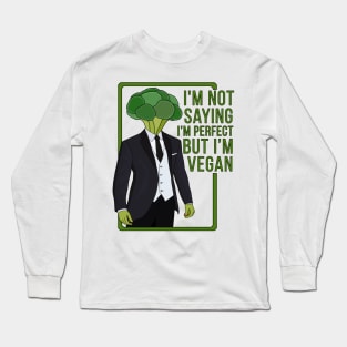 I'm Not Saying That I'm Perfect But I'm Vegan Long Sleeve T-Shirt